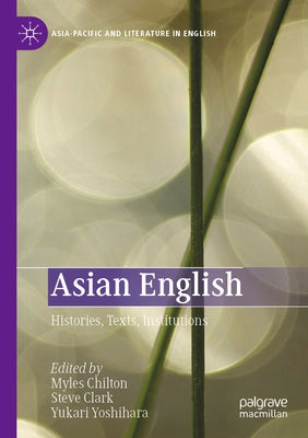 Asian English: Histories, Texts, Institutions by Chilton, Myles
