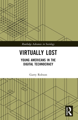 Virtually Lost: Young Americans in the Digital Technocracy by Robson, Garry