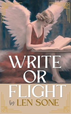 Write or Flight: The Writer's Guide to Ending Procrastination, Building a Consistent Writing Practice, and Finally Completing Your Book by Sone, Len