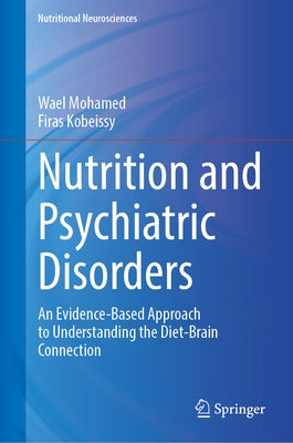 Nutrition and Psychiatric Disorders: An Evidence-Based Approach to Understanding the Diet-Brain Connection by Mohamed, Wael