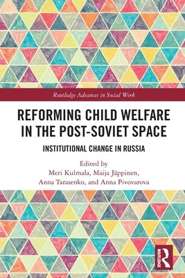 Reforming Child Welfare in the Post-Soviet Space: Institutional Change in Russia by Kulmala, Meri