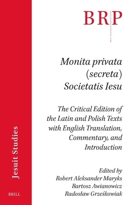 Monita Privata (Secreta) Societatis Iesu: The Critical Edition of the Latin and Polish Texts with English Translation, Commentary, and Introduction by Awianowicz, Bartosz
