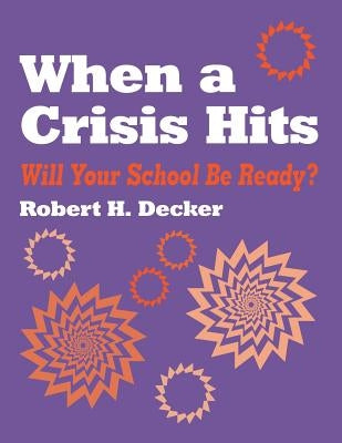 When a Crisis Hits: Will Your School Be Ready? by Decker, Robert H.