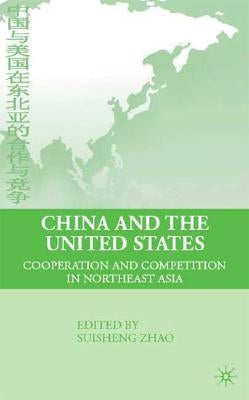 China and the United States: Cooperation and Competition in Northeast Asia by Zhao, S.