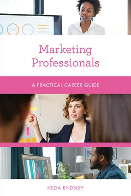 Marketing Professionals: A Practical Career Guide by Endsley, Kezia