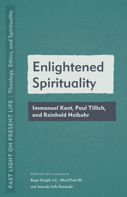 Enlightened Spirituality: Immanuel Kant, Paul Tillich, and Reinhold Neibuhr by Haight, Roger