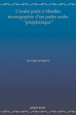 L'Arabe Parle a Mardin: Monographie D'Un Parler Arabe Peripherique by Grigore, George
