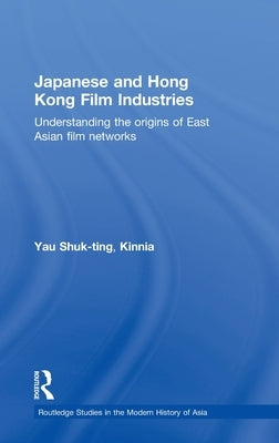 Japanese and Hong Kong Film Industries: Understanding the Origins of East Asian Film Networks by Yau