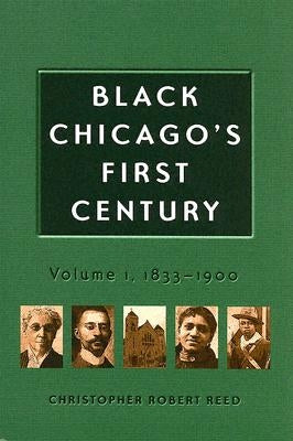 Black Chicago's First Century: 1833-1900 by Reed, Christopher Robert