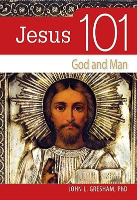Jesus 101: God and Man by Gresham, John