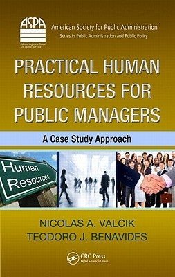 Practical Human Resources for Public Managers: A Case Study Approach by Valcik, Nicolas A.