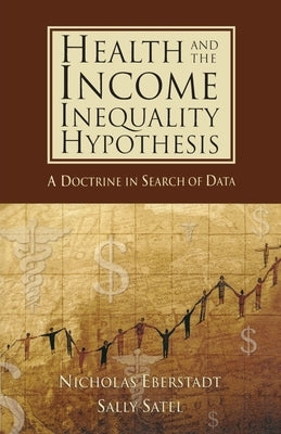 Health and the Income Inequality Hypothesis: A Doctrine in Search of Data by Eberstadt, Nicholas