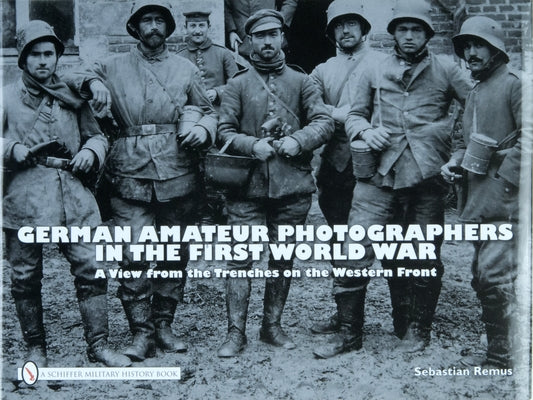 German Amateur Photographers in the First World War: A View from the Trenches on the Western Front by Remus, Sebastian