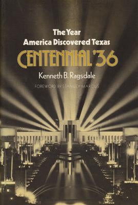 The Year America Discovered Texas Centennial '36 by Ragsdale, Kenneth B.