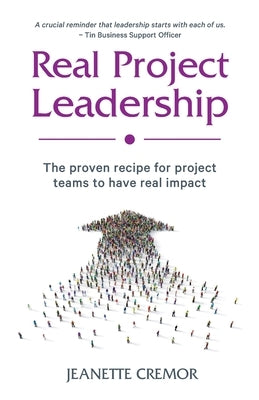 Real Project Leadership: The proven recipe for project teams to have real impact by Cremor, Jeanette
