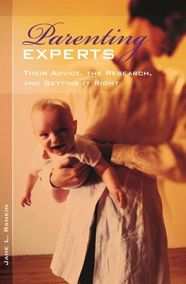 Parenting Experts: Their Advice, the Research, and Getting It Right by Rankin, Jane