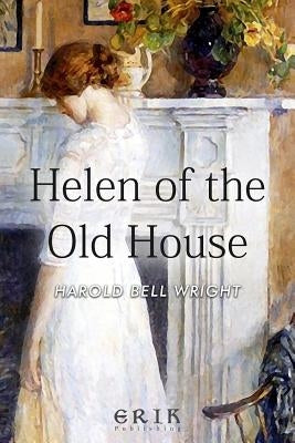 Helen of the Old House by Wright, Harold Bell