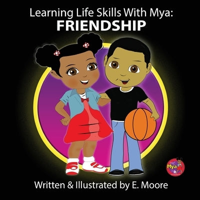 Learning Life Skills with Mya: Friendship by Moore, E.