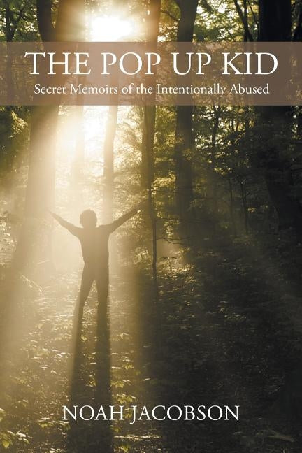 The Pop Up Kid: Secret Memoirs of the Intentionally Abused by Jacobson, Noah
