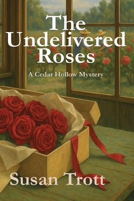 The Undelivered Roses: A Cedar Hollow Mystery by Trott, Susan