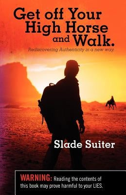 Get off Your High Horse and Walk.: Rediscovering Authenticity in a new way. by Suiter, Slade