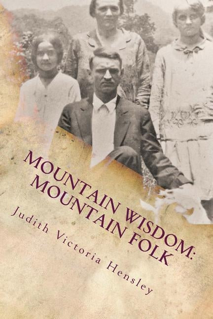 Mountain Wisdom Mountain Folk, Volume 1: A Collection of Appalachian Folklore by Hensley, Judith V.