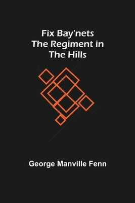 Fix Bay'nets The Regiment in the Hills by Manville Fenn, George