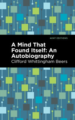A Mind That Found Itself: An Autobiography by Beers, Clifford Whittingham