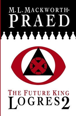 The Future King: Logres 2 by Mackworth-Praed, M. L.