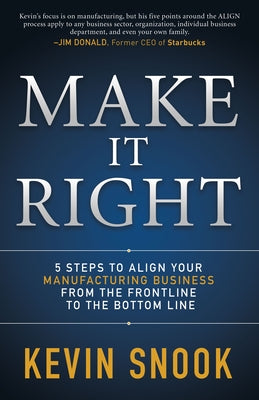 Make It Right: 5 Steps to Align Your Manufacturing Business from the Frontline to the Bottom Line by Snook, Kevin