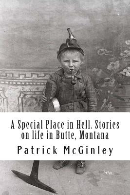 A Special Place in Hell. Stories on life in Butte, Montana by McGinley, Patrick L.