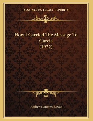 How I Carried The Message To Garcia (1922) by Rowan, Andrew Summers