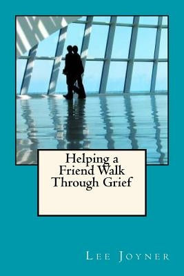 Helping a Friend Walk Through Grief by Joyner, Lee