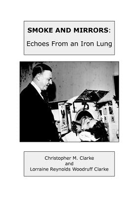 Smoke and Mirrors: Echoes From An Iron Lung by Clarke, Christopher M.