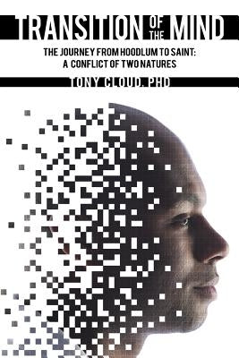 Transition of the Mind: The Journey from Hoodlum to Saint: A Conflict of Two Natures by Cloud, Tony