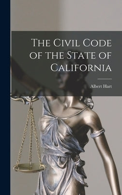 The Civil Code of the State of California by Hart, Albert