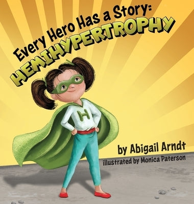 Every Hero Has A Story: Hemihypertrophy by Arndt, Abigail G.