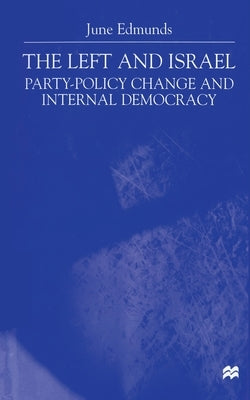 The Left and Israel: Party-Policy Change and Internal Democracy by Edmunds, J.