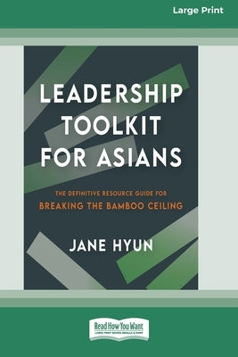 Leadership Toolkit for Asians: The Definitive Resource Guide for Breaking the Bamboo Ceiling [Large Print 16pt] by Hyun, Jane