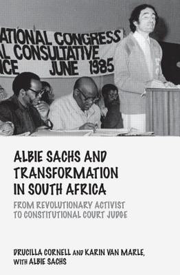 Albie Sachs and Transformation in South Africa: From Revolutionary Activist to Constitutional Court Judge by Cornell, Drucilla