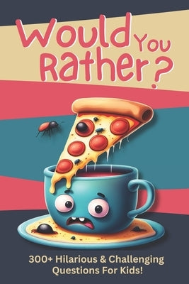 Would You Rather?: 300+ Hilarious & Challenging Questions For Kids! by Publications, Dream Big