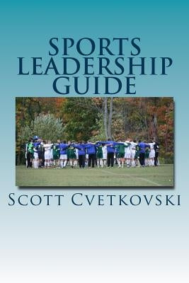 Sports Leadership Guide: The Art of Emotional Intelligence and Leadership in Athletics by Cvetkovski, Scott J.