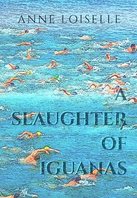 A Slaughter of Iguanas by Loiselle, Anne