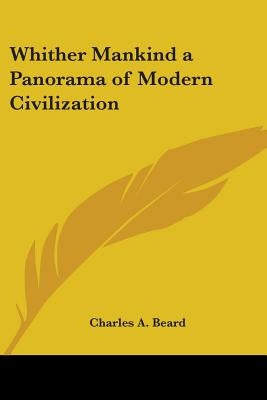 Whither Mankind: A Panorama of Modern Civilization by Beard, Charles a.