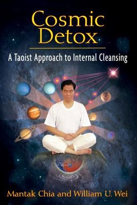 Cosmic Detox: A Taoist Approach to Internal Cleansing by Chia, Mantak