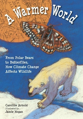 A Warmer World: From Polar Bears to Butterflies, How Climate Change Affects Wildlife by Arnold, Caroline