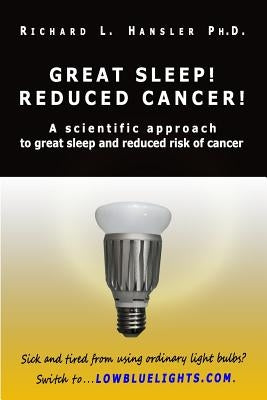 Great Sleep! Reduced Cancer!: A Scientific Approach to Great Sleep and Reduced Cancer Risk by Hansler, Richard L.