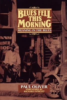 Blues Fell This Morning: Meaning in the Blues by Oliver, Paul