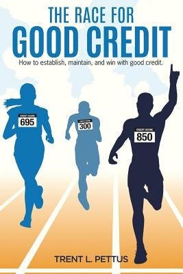 The Race for Good Credit: How to Establish, Maintain, and Win with Good Credit by Pettus, Trent L.
