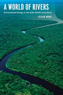 A World of Rivers: Environmental Change on Ten of the World's Great Rivers by Wohl, Ellen